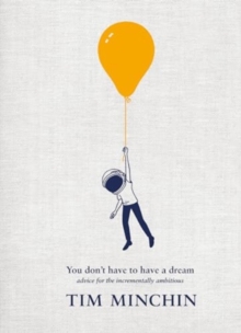 You Don't Have To Have A Dream : Advice for the Incrementally Ambitious