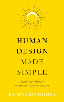 Human Design Made Simple : Unlock your strengths & discover your true purpose