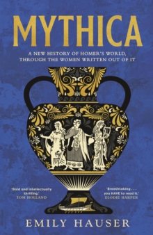 Transworld Publishers Ltd Mythica , A New History Of Homers World, Through The Women Written Out Of It