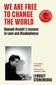 We Are Free to Change the World : Hannah Arendts Lessons in Love and Disobedience