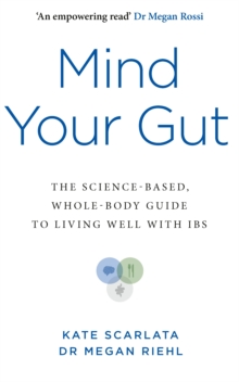 Mind Your Gut : The Science-based, Whole-body Guide to Living Well with IBS