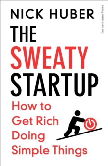 The Sweaty Startup : How to Get Rich Doing Simple Things