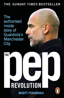 The Pep Revolution : The authorised inside story of Guardiola's Manchester City
