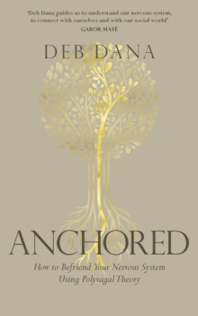 Anchored : How to Befriend Your Nervous System Using Polyvagal Theory