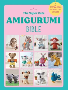 The Super Cute Amigurumi Bible