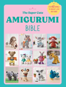 The Super Cute Amigurumi Bible