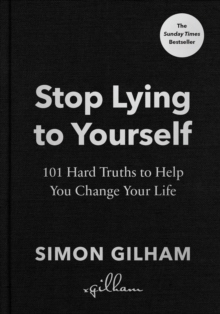 Stop Lying To Yourself : 101 Hard Truths To Help You Change Your Life