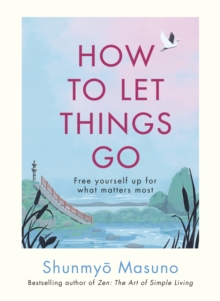 How to Let Things Go : Free yourself up for what matters most