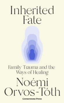 Inherited Fate : Family trauma and the ways of healing