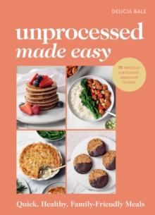 Unprocessed Made Easy : Quick, Healthy, Family-Friendly Meals