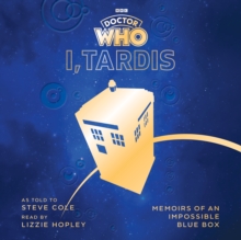 Doctor Who: I, TARDIS : Memoirs of an Impossible Blue Box