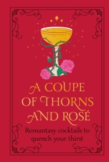 A Coupe Of Thorns And Rose : Romantasy Cocktails To Quench Your Thirst