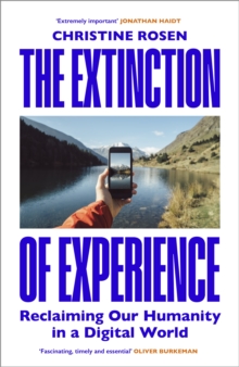 The Extinction Of Experience : Reclaiming Our Humanity In A Digital World