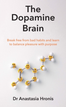 The Dopamine Brain : Break free from bad habits and learn to balance pleasure with purpose