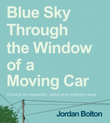 Blue Sky Through the Window of a Moving Car : Comics for beautiful, awful and ordinary days