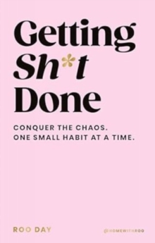 Getting SH*T Done : Conquer the chaos, one small habit at a time