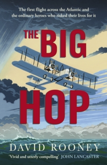 The Big Hop : The first flight across the Atlantic and the ordinary heroes who risked their lives for it