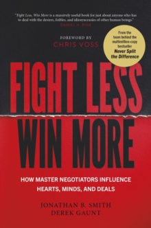 Fight Less, Win More : How Master Negotiators Influence Hearts, Minds, And Deals