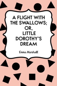 A Flight with the Swallows; Or, Little Dorothy's Dream