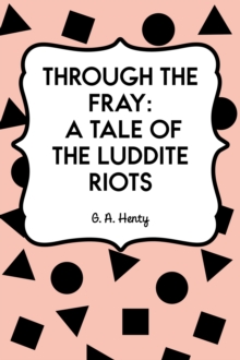 Through the Fray: A Tale of the Luddite Riots