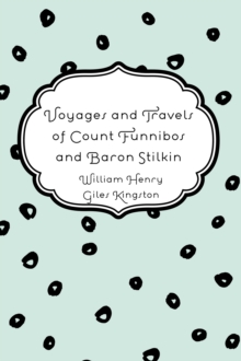 Voyages and Travels of Count Funnibos and Baron Stilkin