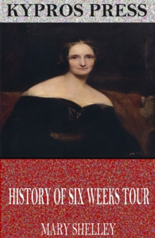 History of Six Weeks Tour Through a Part of France, Switzerland, Germany, and Holland