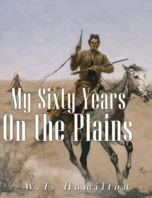 My Sixty Years on the Plains : Trapping, Trading, and Indian Fighting