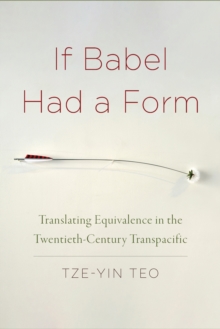 If Babel Had a Form : Translating Equivalence in the Twentieth-Century Transpacific