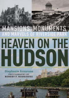 Heaven on the Hudson : Mansions, Monuments, and Marvels of Riverside Park