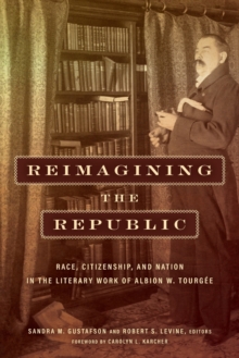 Reimagining the Republic : Race, Citizenship, and Nation in the Literary Work of Albion W. Tourgee