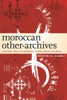 Moroccan Other-Archives : History and Citizenship after State Violence