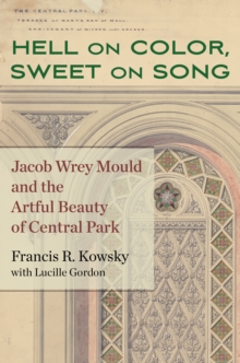 Hell on Color, Sweet on Song : Jacob Wrey Mould and the Artful Beauty of Central Park