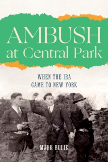 Ambush at Central Park : When the IRA Came to New York