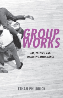 Group Works : Art, Politics, and Collective Ambivalence