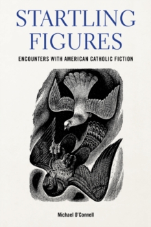 Startling Figures : Encounters with American Catholic Fiction