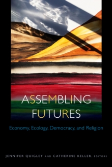 Assembling Futures : Economy, Ecology, Democracy, and Religion