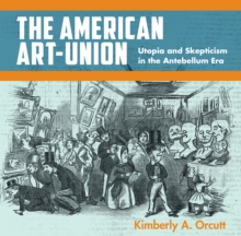 The American Art-Union : Utopia and Skepticism in the Antebellum Era