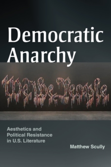 Democratic Anarchy : Aesthetics and Political Resistance in U.S. Literature