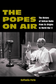 The Popes on Air : The History of Vatican Radio from Its Origins to World War II