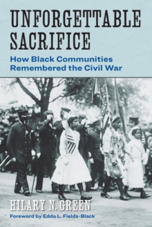 Unforgettable Sacrifice : How Black Communities Remembered The Civil War