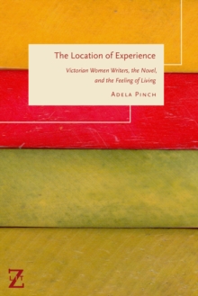 The Location of Experience : Victorian Women Writers, the Novel, and the Feeling of Living