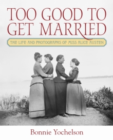 Too Good to Get Married : The Life and Photographs of Miss Alice Austen