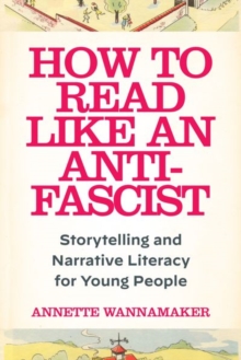 How to Read Like an Anti-Fascist : Storytelling and Narrative Literacy for Young People