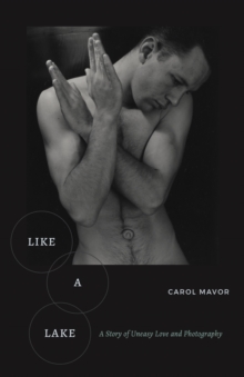 Like a Lake : A Story of Uneasy Love and Photography