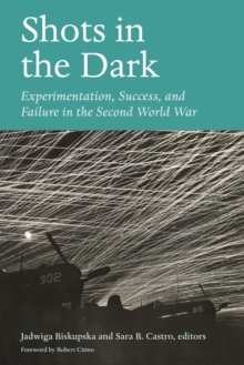 Shots in the Dark : Experimentation, Success, and Failure in the Second World War