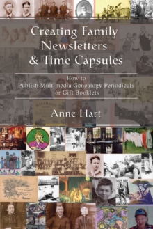 Creating Family Newsletters & Time Capsules : How to Publish Multimedia Genealogy Periodicals or Gift Booklets