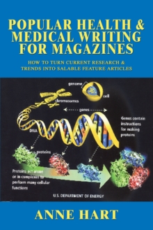 Popular Health & Medical Writing for Magazines : How to Turn Current Research & Trends into Salable Feature Articles