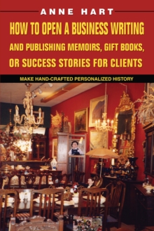 How to Open a Business Writing and Publishing Memoirs, Gift Books, or Success Stories for Clients : Make Hand-Crafted Personalized History