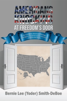 Americans Knocking at Freedom'S Door : The Uniquely American Heritage of Religious Freedoms and Government of and by the People