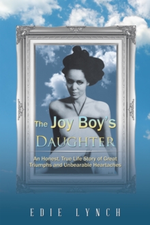 The Joy Boy'S Daughter : An Honest, True Life Story of Great Triumphs and Unbearable Heartaches